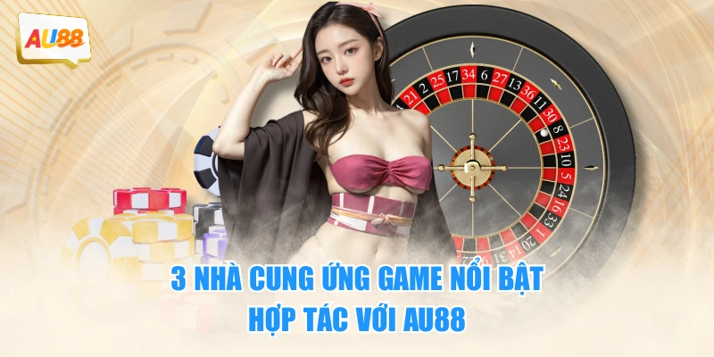 CASINO 3 3 nhà cung ứng game nổi bật hợp tác với AU88